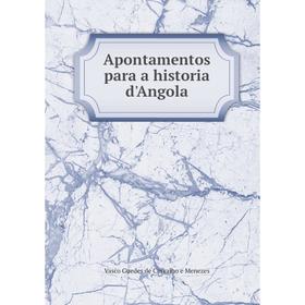 

Книга Apontamentos para a historia d'Angola. Vasco Guedes de Carvalho e Menezes