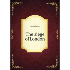 

Книга The siege of London. Henry James