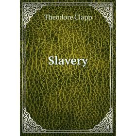 

Книга Slavery. Theodore Clapp