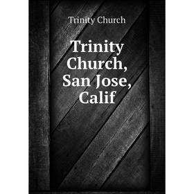 

Книга Trinity Church, San Jose, Calif. Trinity Church