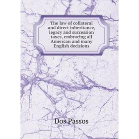 

Книга The law of collateral and direct inheritance, legacy and succession taxes, embracing all American and many English decisions. Dos Passos