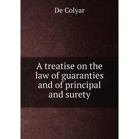 

Книга A treatise on the law of guaranties and of principal and surety. De Colyar