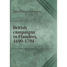 

Книга British campaigns in Flanders, 1690-1794. John William Fortescue