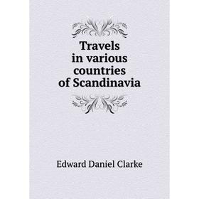 

Книга Travels in various countries of Scandinavia. Edward Daniel Clarke
