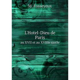 

Книга L'Hotel-Dieu de Parisau XVII et au XVIIIe siecle