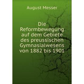 

Книга Die Reformbewegung auf dem Gebiete des preussischen Gymnasialwesens von 1882 bis 1901. August Messer