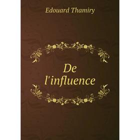 

Книга De l'influence. Edouard Thamiry