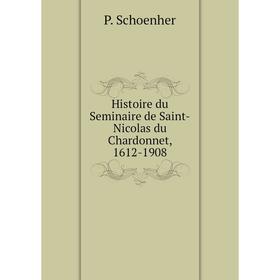 

Книга Histoire du Seminaire de Saint-Nicolas du Chardonnet, 1612-1908. P. Schoenher