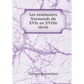 

Книга Les seminaires Normands du XVIe au XVIIIe siecle