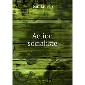 

Книга Action socialiste. Jean Jaurès