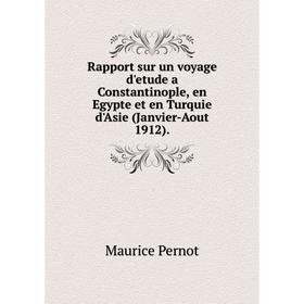 

Книга Rapport sur un voyage d'etude a Constantinople, en Egypte et en Turquie d'Asie (Janvier-Aout 1912). Maurice Pernot
