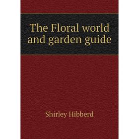 

Книга The Floral world and garden guide. Shirley Hibberd