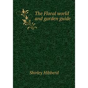 

Книга The Floral world and garden guide. Shirley Hibberd