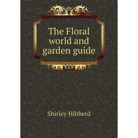 

Книга The Floral world and garden guide. Shirley Hibberd