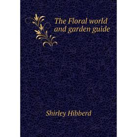 

Книга The Floral world and garden guide. Shirley Hibberd