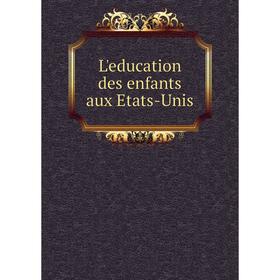 

Книга L'education des enfants aux Etats-Unis