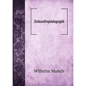 

Книга Zukunftspädagogik. Wilhelm Munch