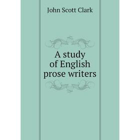 

Книга A study of English prose writers. John Scott Clark