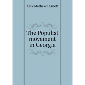 

Книга The Populist movement in Georgia. Alex Mathews Arnett