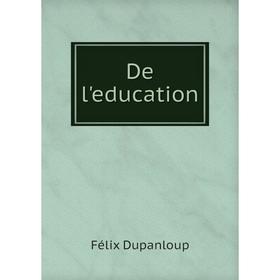 

Книга De l'education. Dupanloup Félix