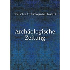 

Книга Archäologische Zeitung. Deutsches Archäologisches Institut