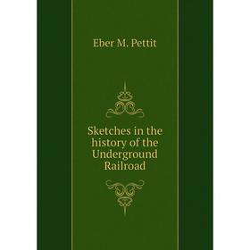 

Книга Sketches in the history of the Underground Railroad. Eber M. Pettit