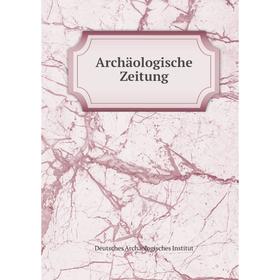 

Книга Archäologische Zeitung. Deutsches Archäologisches Institut