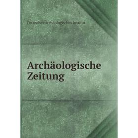 

Книга Archäologische Zeitung. Deutsches Archäologisches Institut