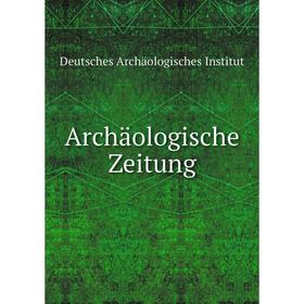 

Книга Archäologische Zeitung. Deutsches Archäologisches Institut