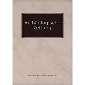 

Книга Archäologische Zeitung. Deutsches Archäologisches Institut