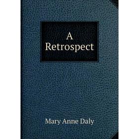 

Книга A Retrospect. Mary Anne Daly