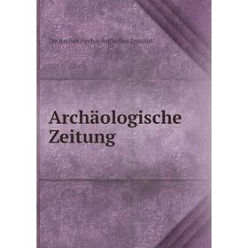 

Книга Archäologische Zeitung. Deutsches Archäologisches Institut