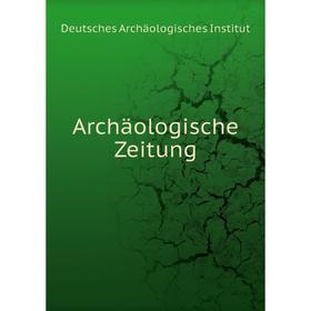 

Книга Archäologische Zeitung. Deutsches Archäologisches Institut