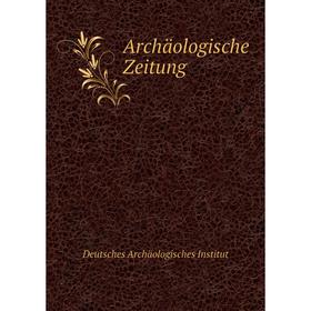 

Книга Archäologische Zeitung. Deutsches Archäologisches Institut
