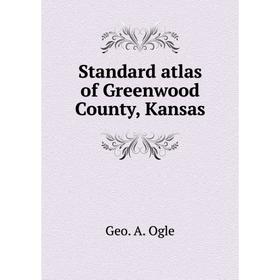 

Книга Standard atlas of Greenwood County, Kansas. Geo. A. Ogle