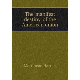 

Книга The 'manifest destiny' of the American union. Martineau Harriet