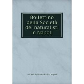 

Книга Bollettino della Società dei naturalisti in Napoli. Società dei naturalisti in Napoli