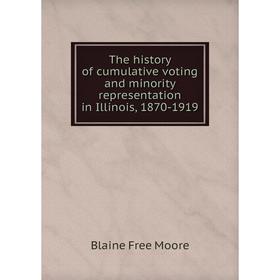 

Книга The history of cumulative voting and minority representation in Illinois, 1870-1919. Blaine Free Moore