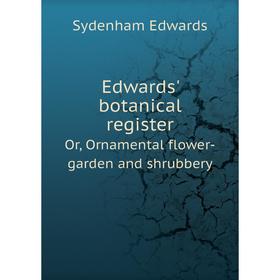 

Книга Edwards' botanical register Or, Ornamental flower-garden and shrubbery. Sydenham Edwards