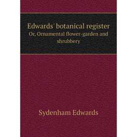 

Книга Edwards' botanical register Or, Ornamental flower-garden and shrubbery. Sydenham Edwards