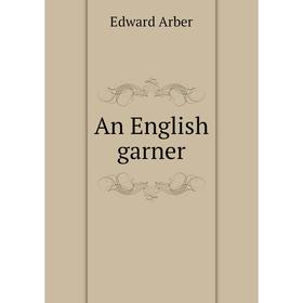 

Книга An English garner. Edward Arber