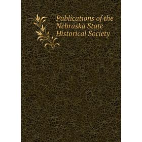

Книга Publications of the Nebraska State Historical Society