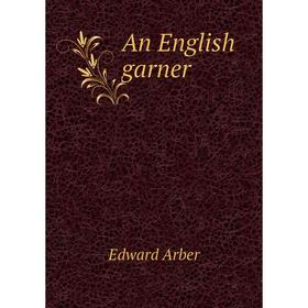 

Книга An English garner. Edward Arber