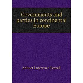 

Книга Governments and parties in continental Europe. A. Lawrence Lowell