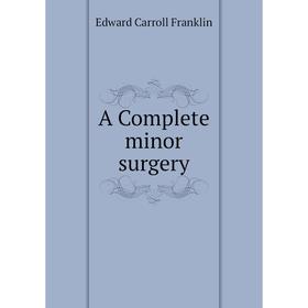 

Книга A Complete minor surgery. Edward Carroll Franklin