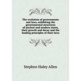 

Книга The evolution of governments and laws, exhibiting the governmental structures of ancient and modern states, their growth and decay and the leadi