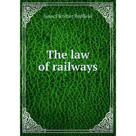 

Книга The law of railways. Isaac Fletcher Redfield