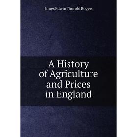 

Книга A History of Agriculture and Prices in England. James E. Thorold Rogers