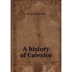 

Книга A history of Calexico. Margaret Romer