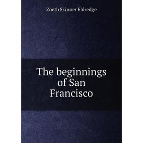 

Книга The beginnings of San Francisco. Zoeth Skinner Eldredge